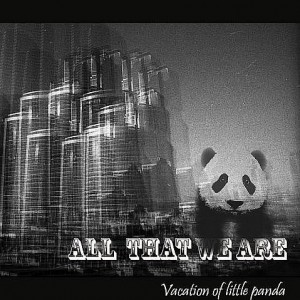 Каникулы Маленькой Панды - Всё,Что Мы Есть (Single) (2010)