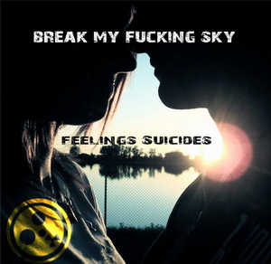 Break my fucking sky - чувства самоубийцы (2011)