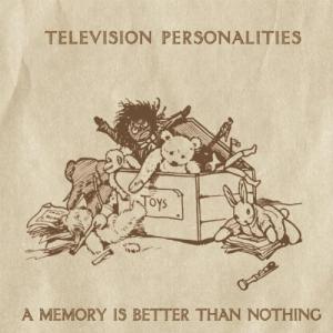 Television Personalities - A Memory Is Better Than Nothing (2010)
